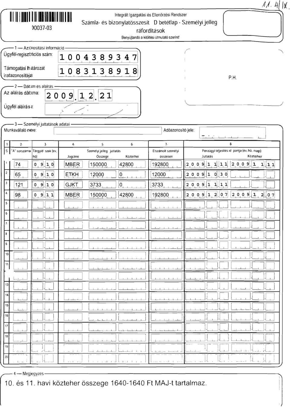 .. 3 - Szeméyi juttatások adatai..., Munkaváaó nae: Adóazonositó jee: _ i i i P.H. 8, Pénzügyi teuestés id pontja (év, hó, nap) Juttatás.L-~ Kbzteher 7 ~.[E] [MB U pqoqo, J4f~OQ,,!~~890',, 2,o,o,~.U.~ ~~r,.