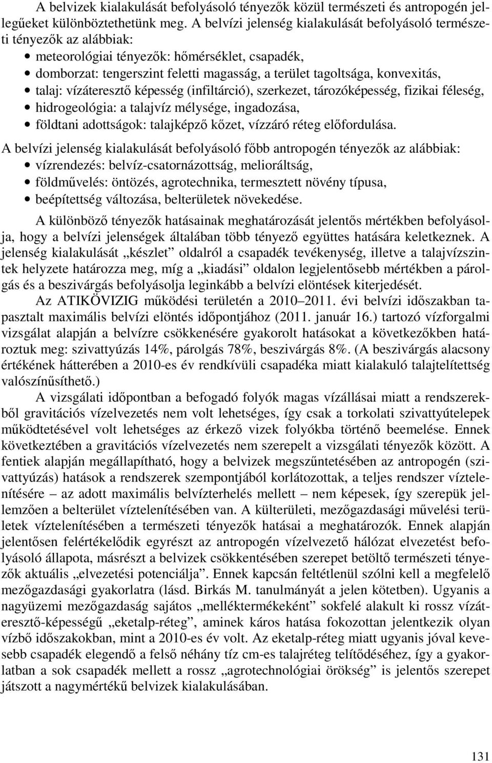 talaj: vízáteresztı képesség (infiltárció), szerkezet, tározóképesség, fizikai féleség, hidrogeológia: a talajvíz mélysége, ingadozása, földtani adottságok: talajképzı kızet, vízzáró réteg