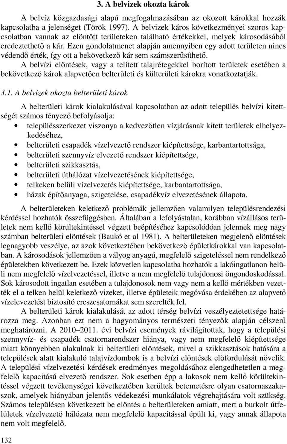 Ezen gondolatmenet alapján amennyiben egy adott területen nincs védendı érték, így ott a bekövetkezı kár sem számszerősíthetı.