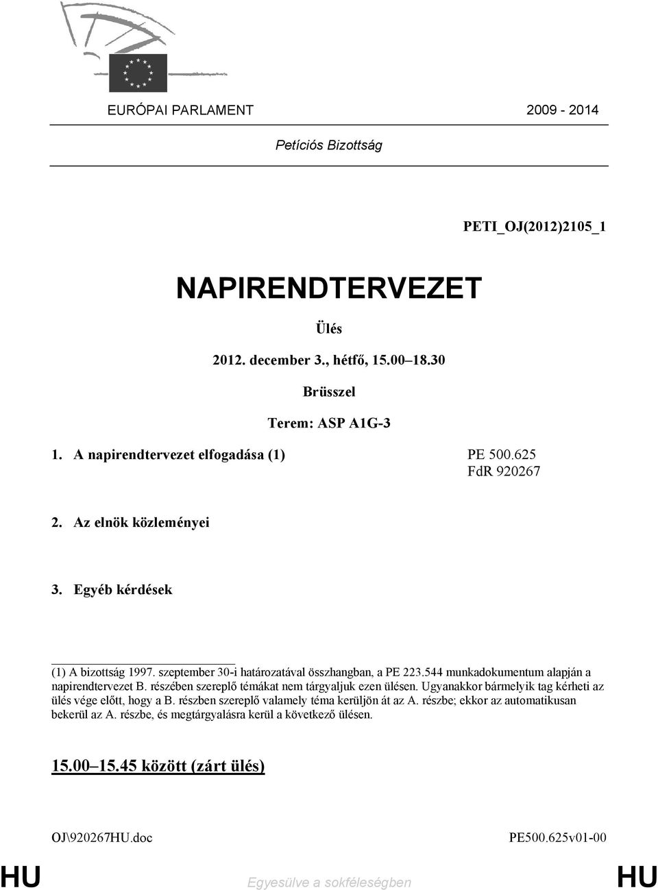 544 munkadokumentum alapján a napirendtervezet B. részében szereplő témákat nem tárgyaljuk ezen ülésen. Ugyanakkor bármelyik tag kérheti az ülés vége előtt, hogy a B.