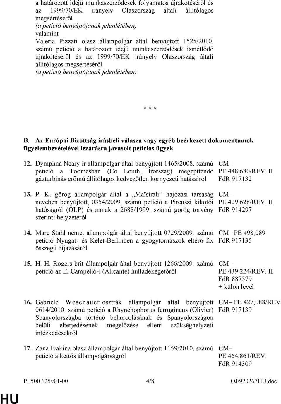 Az Európai Bizottság írásbeli válasza vagy egyéb beérkezett dokumentumok figyelembevételével lezárásra javasolt petíciós ügyek 12. Dymphna Neary ír állampolgár által benyújtott 1465/2008.