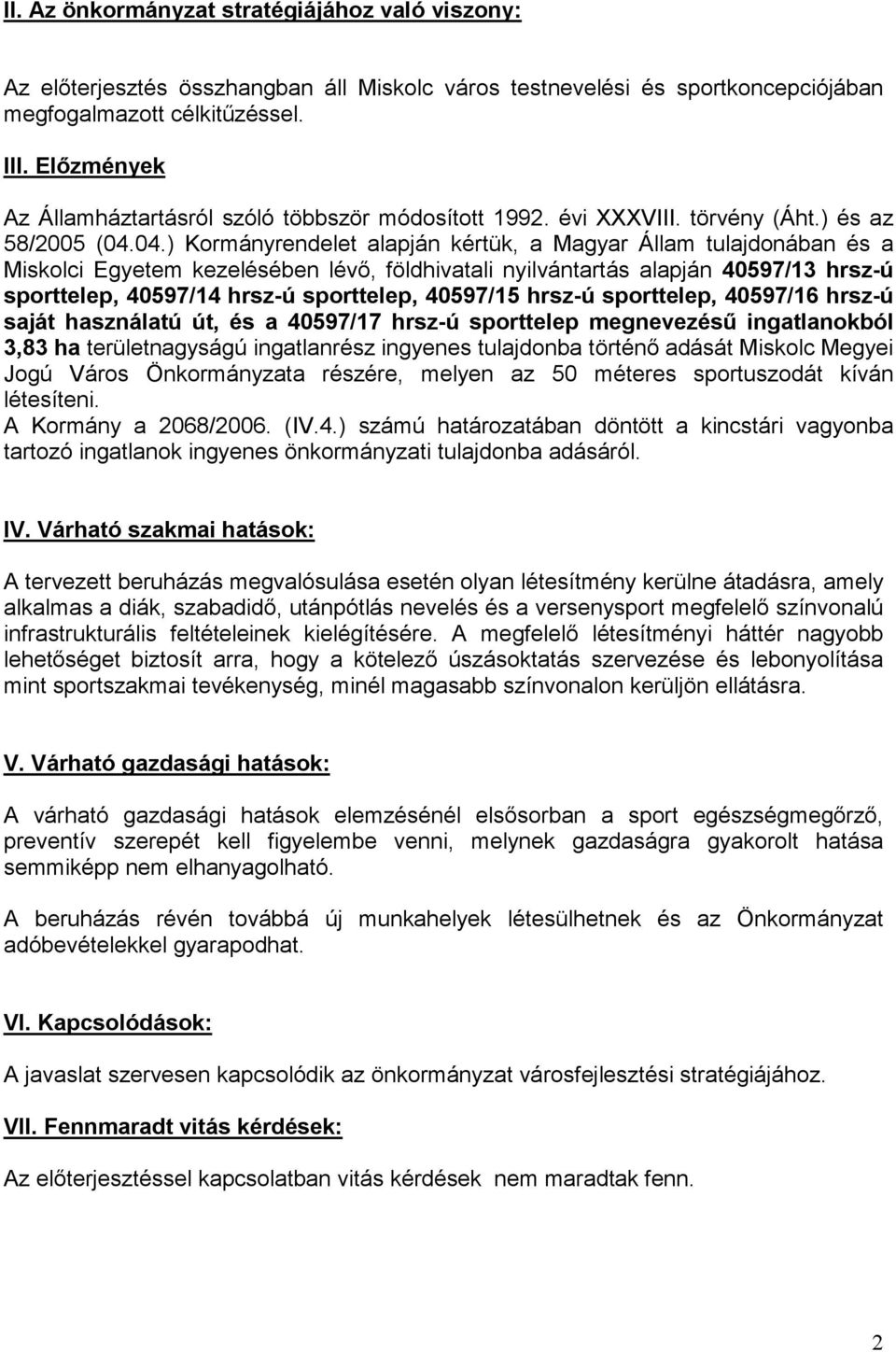 04.) Kormányrendelet alapján kértük, a Magyar Állam tulajdonában és a Miskolci Egyetem kezelésében lévő, földhivatali nyilvántartás alapján 40597/13 hrsz-ú sporttelep, 40597/14 hrsz-ú sporttelep,