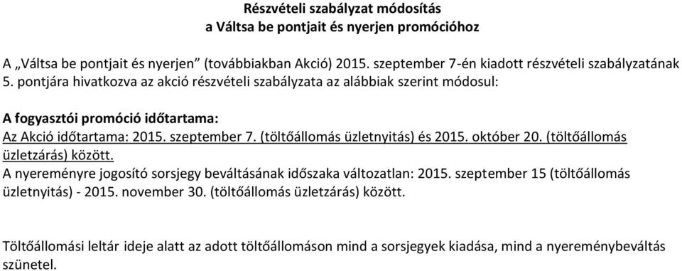 pontjára hivatkozva az akció részvételi szabályzata az alábbiak szerint módosul: A fogyasztói promóció időtartama: Az Akció időtartama: 2015. szeptember 7.