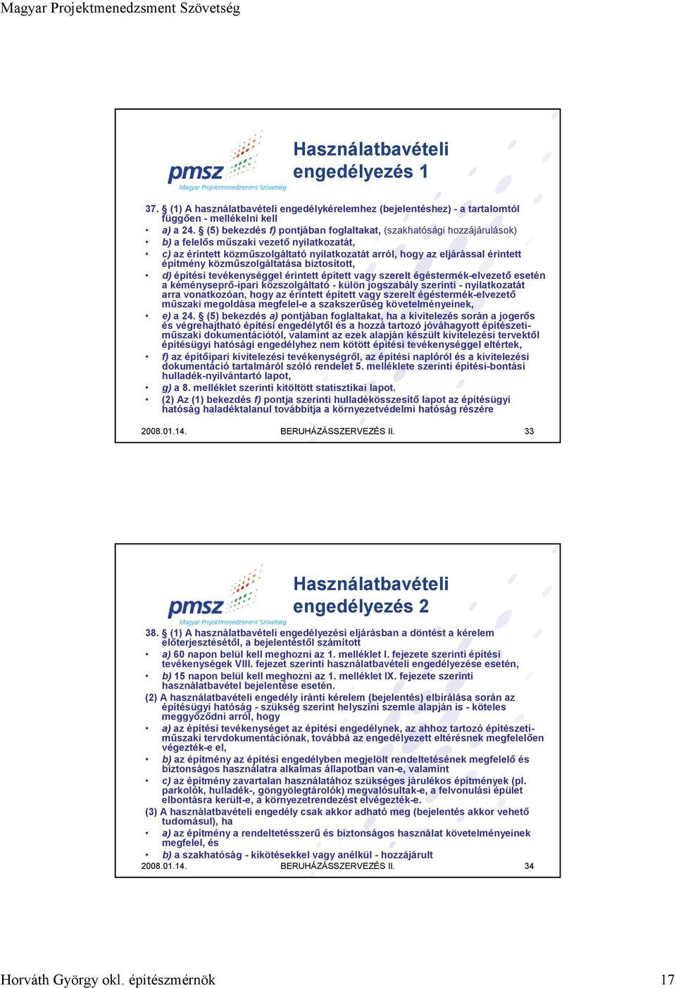 építmény közműszolgáltatása biztosított, d) építési tevékenységgel érintett épített vagy szerelt égéstermék-elvezető esetén a kéményseprő-ipari közszolgáltató - külön jogszabály szerinti -