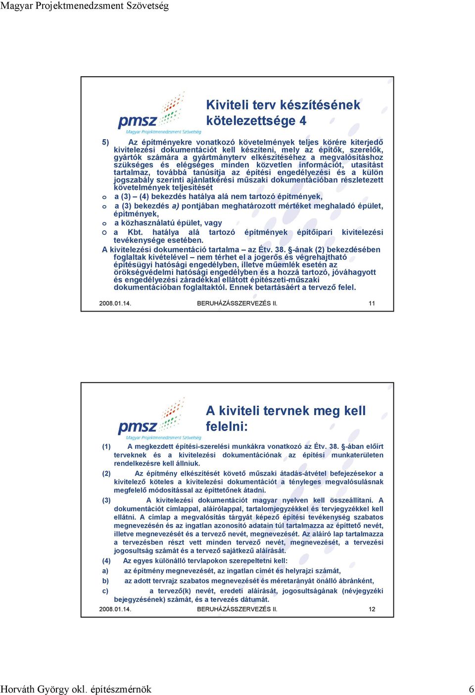 ajánlatkérési műszaki dokumentációban részletezett követelmények teljesítését o a (3) (4) bekezdés hatálya alá nem tartozó építmények, o a (3) bekezdés a) pontjában meghatározott mértéket meghaladó