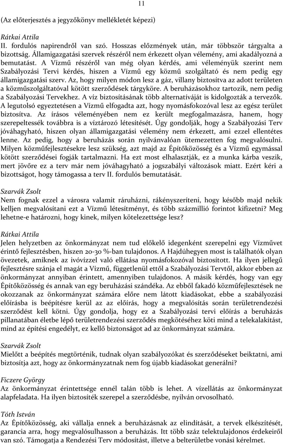 A Vízmű részéről van még olyan kérdés, ami véleményük szerint nem Szabályozási Tervi kérdés, hiszen a Vízmű egy közmű szolgáltató és nem pedig egy államigazgatási szerv.