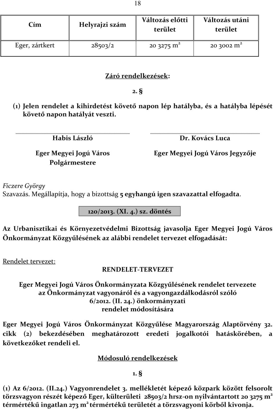 Kovács Luca Eger Megyei Jogú Város Jegyzője Szavazás. Megállapítja, hogy a bizottság 5 egyhangú igen szavazattal elfogadta. 120/2013. (XI. 4.) sz.