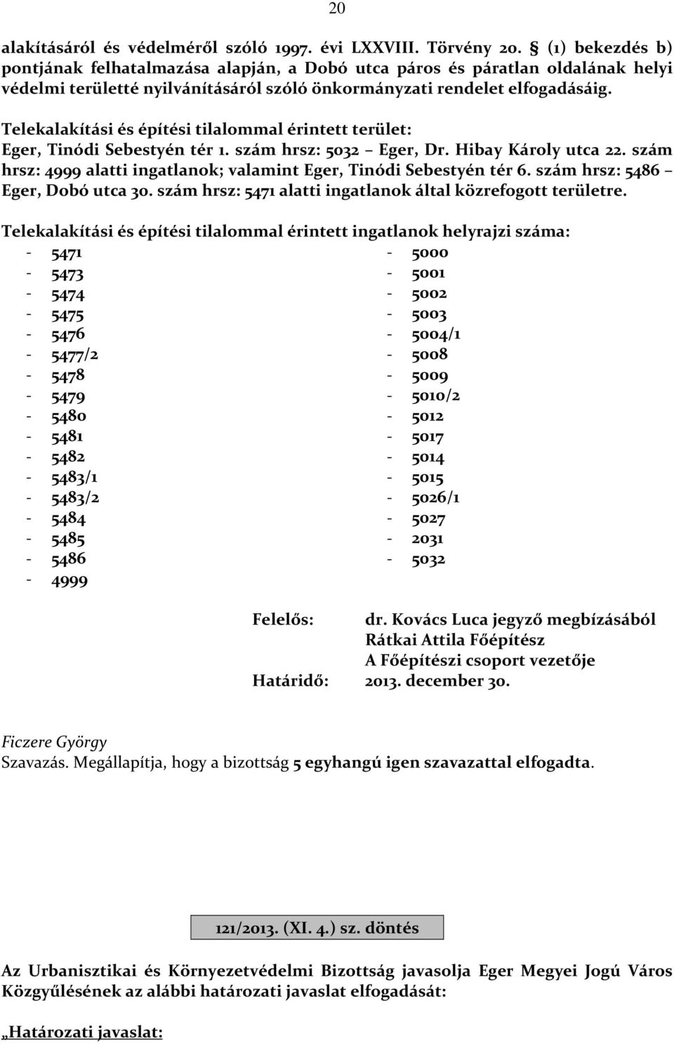 Telekalakítási és építési tilalommal érintett terület: Eger, Tinódi Sebestyén tér 1. szám hrsz: 5032 Eger, Dr. Hibay Károly utca 22.