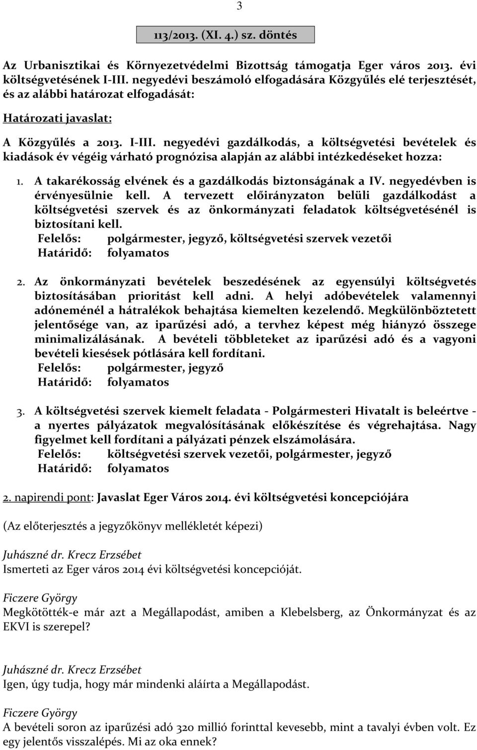 negyedévi gazdálkodás, a költségvetési bevételek és kiadások év végéig várható prognózisa alapján az alábbi intézkedéseket hozza: 1. A takarékosság elvének és a gazdálkodás biztonságának a IV.