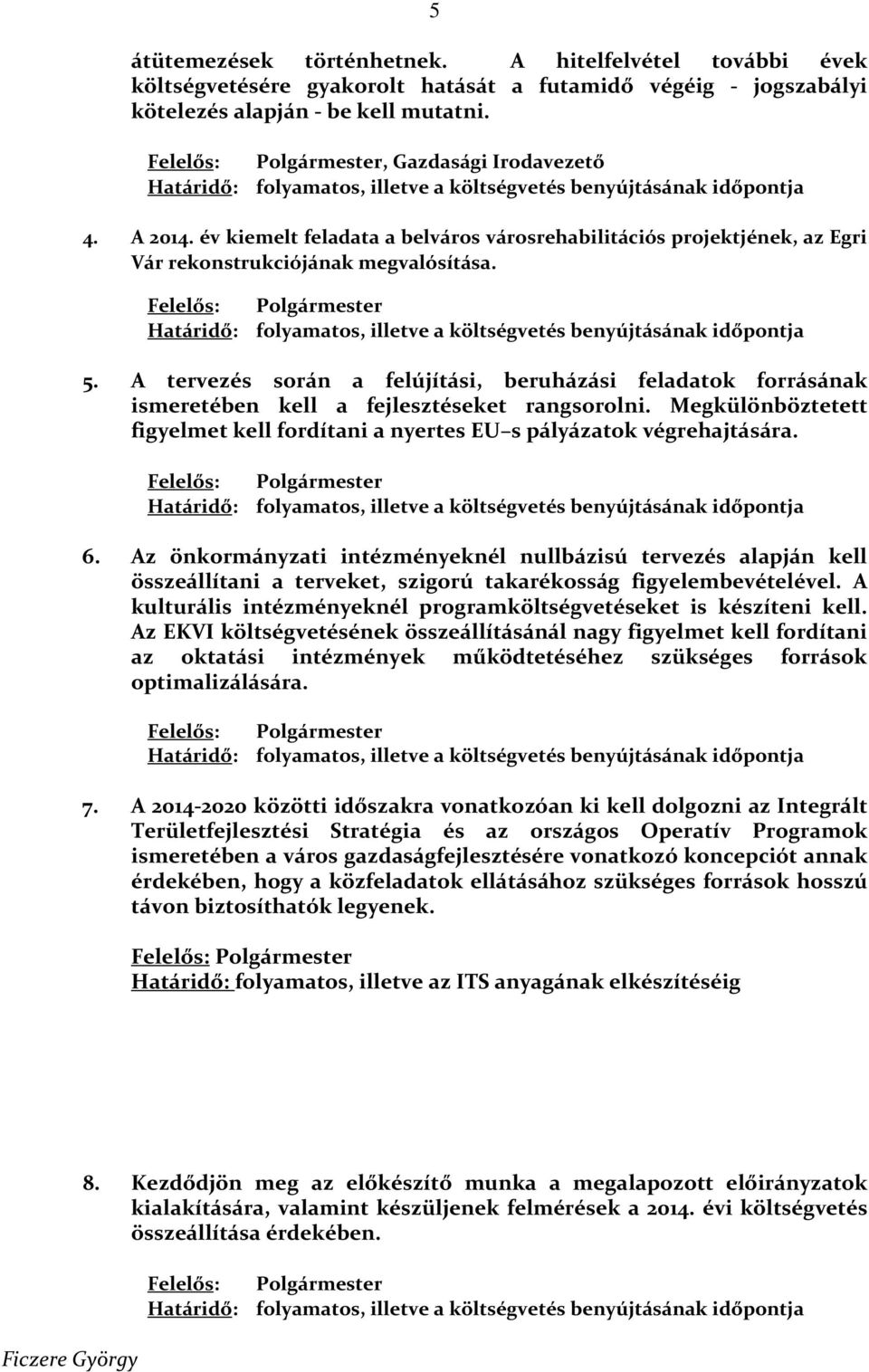 év kiemelt feladata a belváros városrehabilitációs projektjének, az Egri Vár rekonstrukciójának megvalósítása.