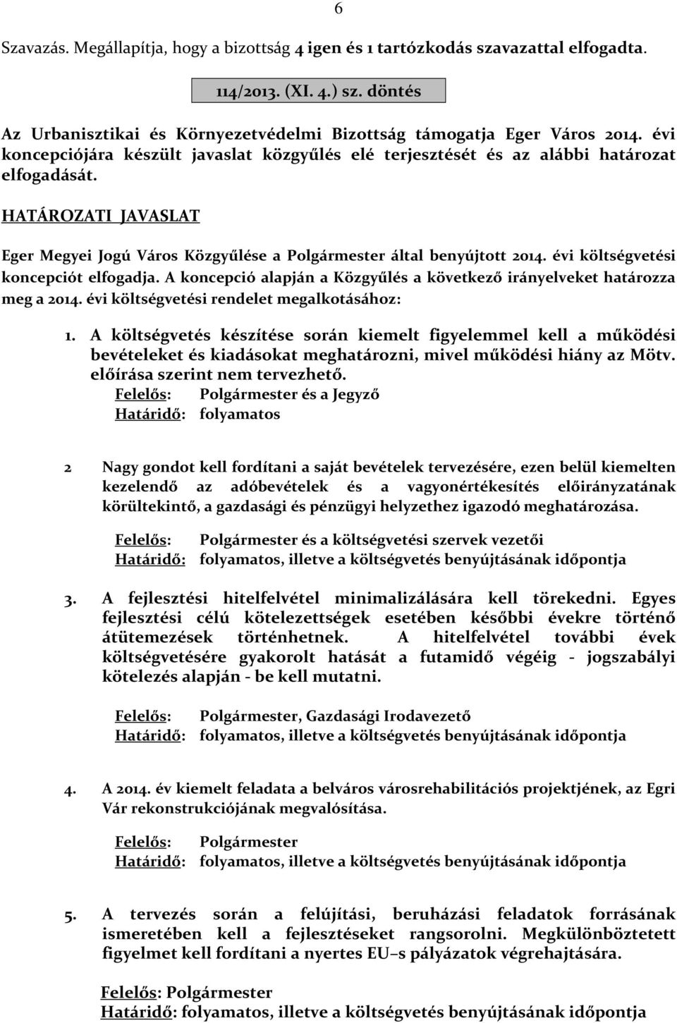 évi költségvetési koncepciót elfogadja. A koncepció alapján a Közgyűlés a következő irányelveket határozza meg a 2014. évi költségvetési rendelet megalkotásához: 1.