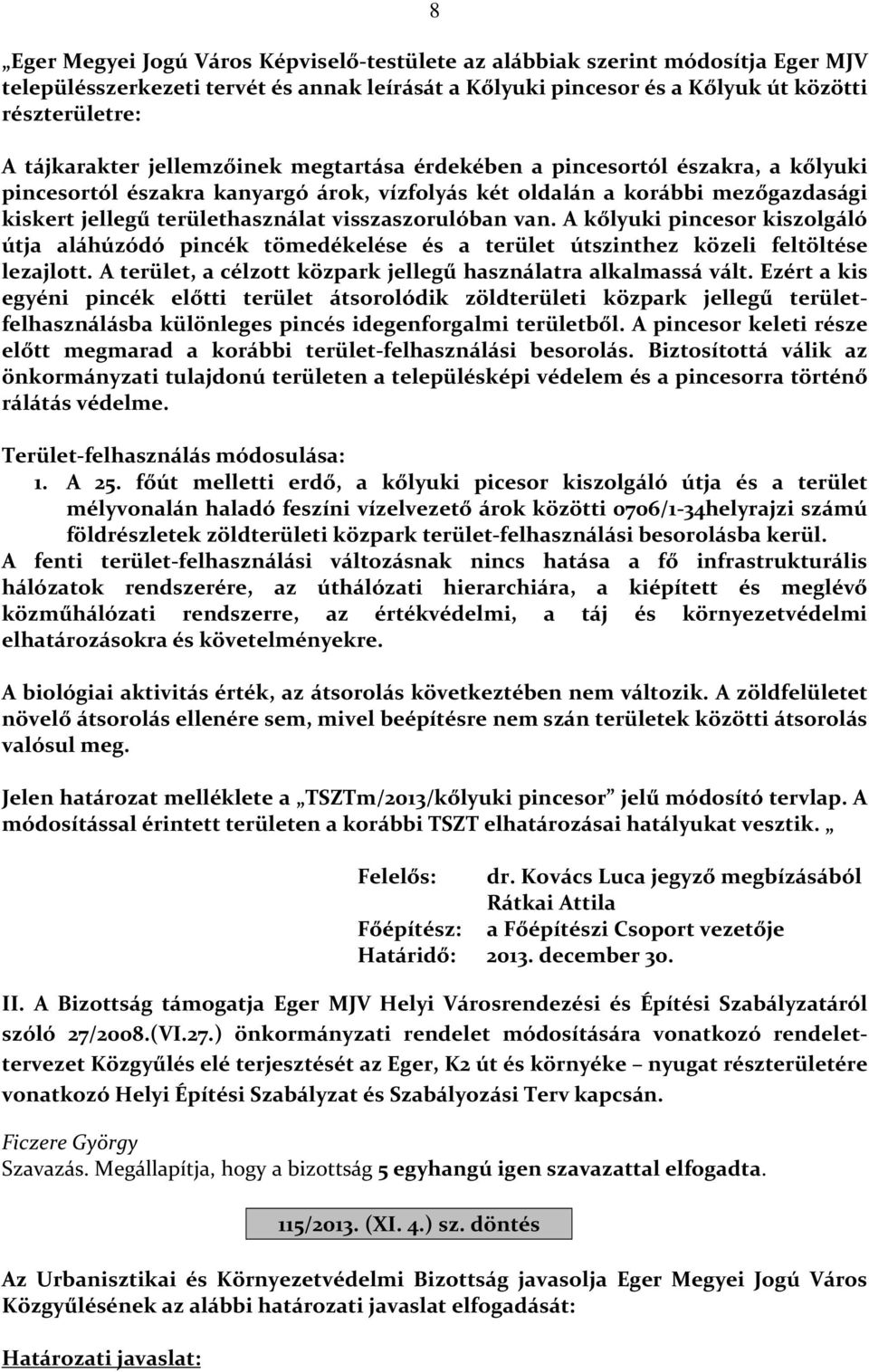 van. A kőlyuki pincesor kiszolgáló útja aláhúzódó pincék tömedékelése és a terület útszinthez közeli feltöltése lezajlott. A terület, a célzott közpark jellegű használatra alkalmassá vált.