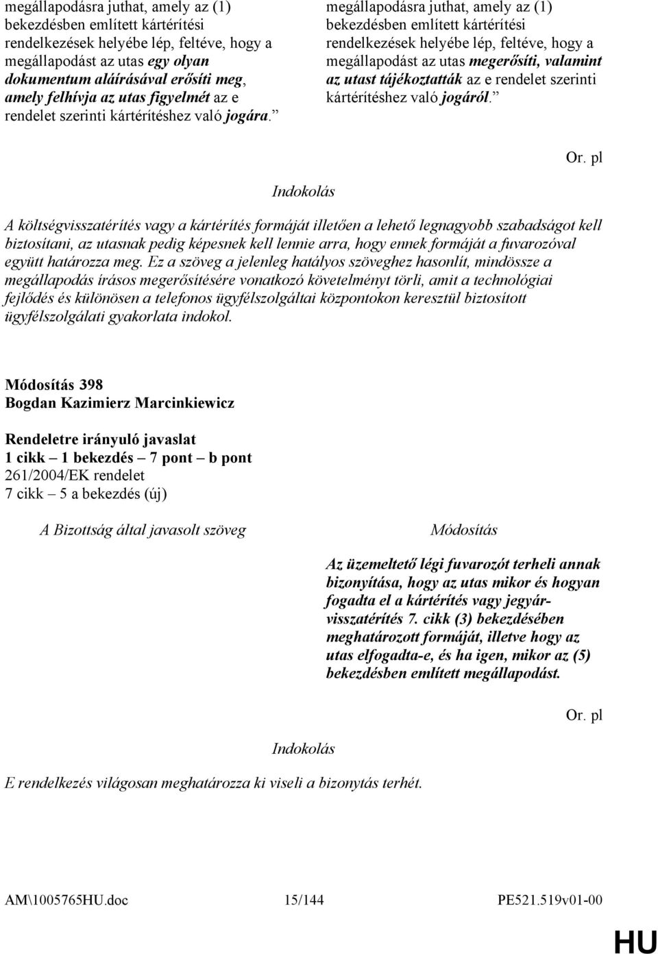 megállapodásra juthat, amely az (1) bekezdésben említett kártérítési rendelkezések helyébe lép, feltéve, hogy a megállapodást az utas megerősíti, valamint az utast tájékoztatták az e rendelet