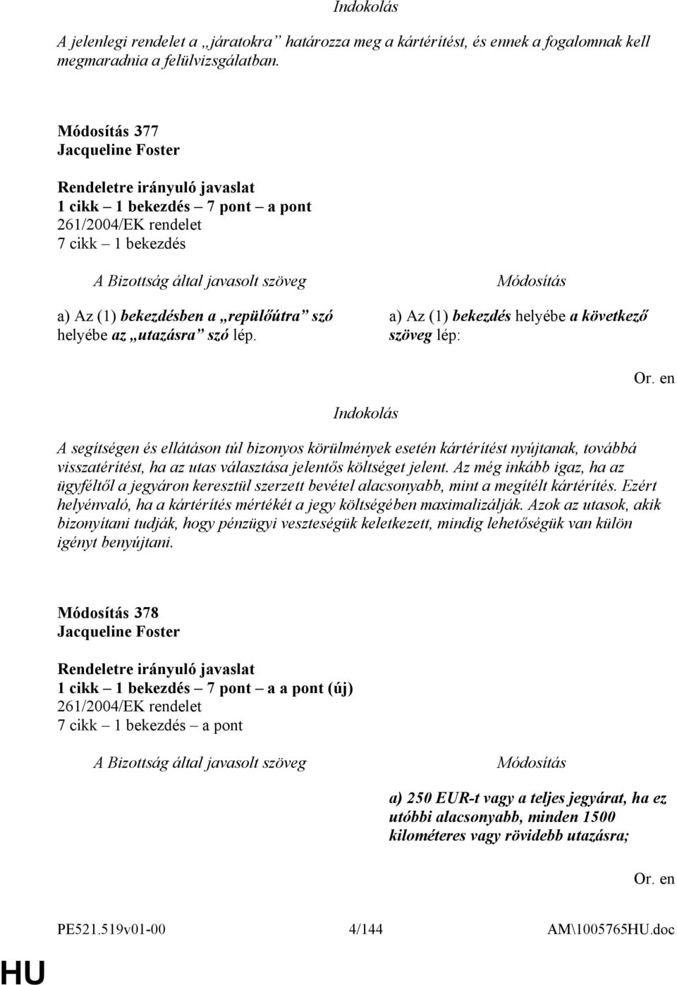 a) Az (1) bekezdés helyébe a következő szöveg lép: A segítségen és ellátáson túl bizonyos körülmények esetén kártérítést nyújtanak, továbbá visszatérítést, ha az utas választása jelentős költséget