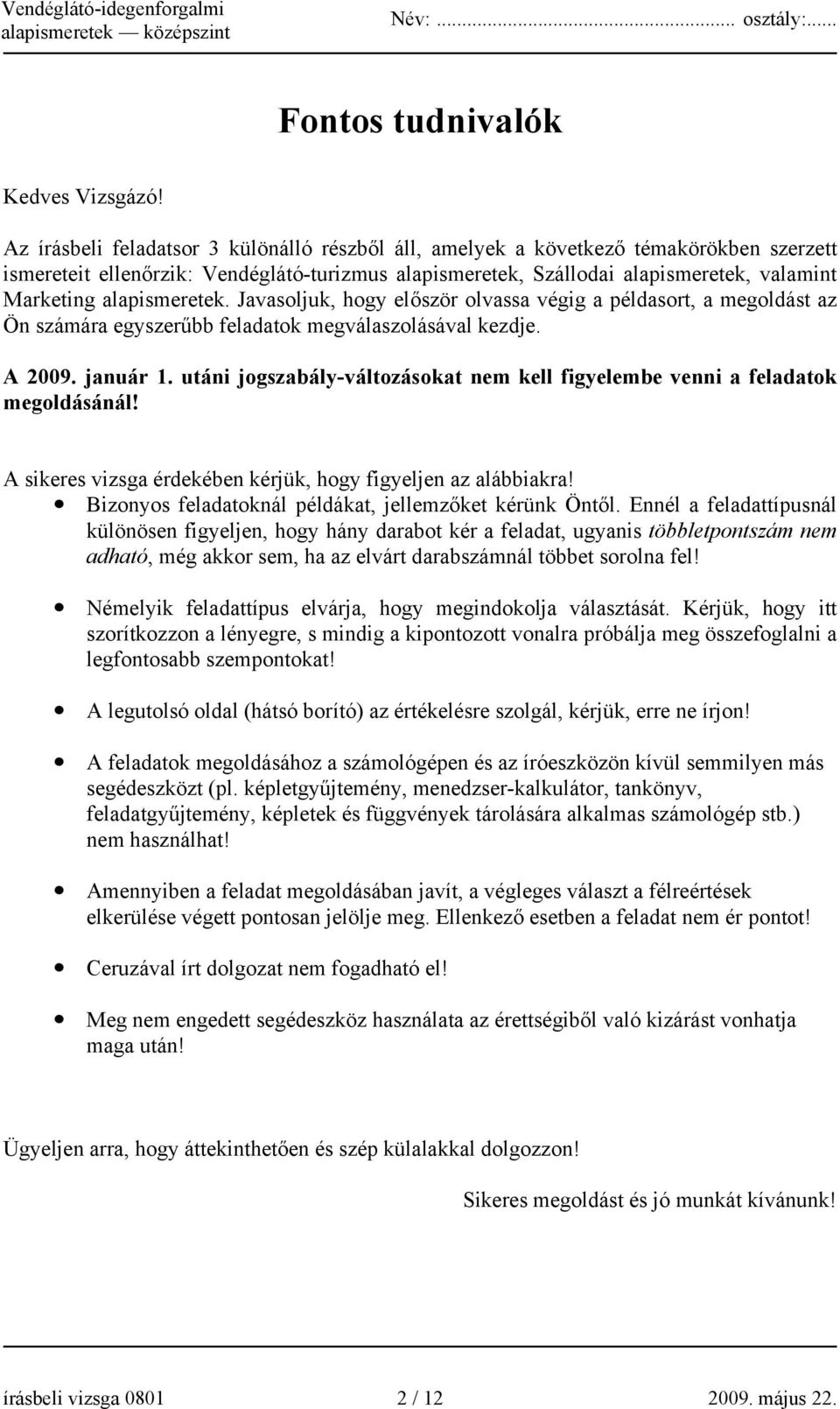 alapismeretek. Javasoljuk, hogy először olvassa végig a példasort, a megoldást az Ön számára egyszerűbb feladatok megválaszolásával kezdje. A 2009. január 1.