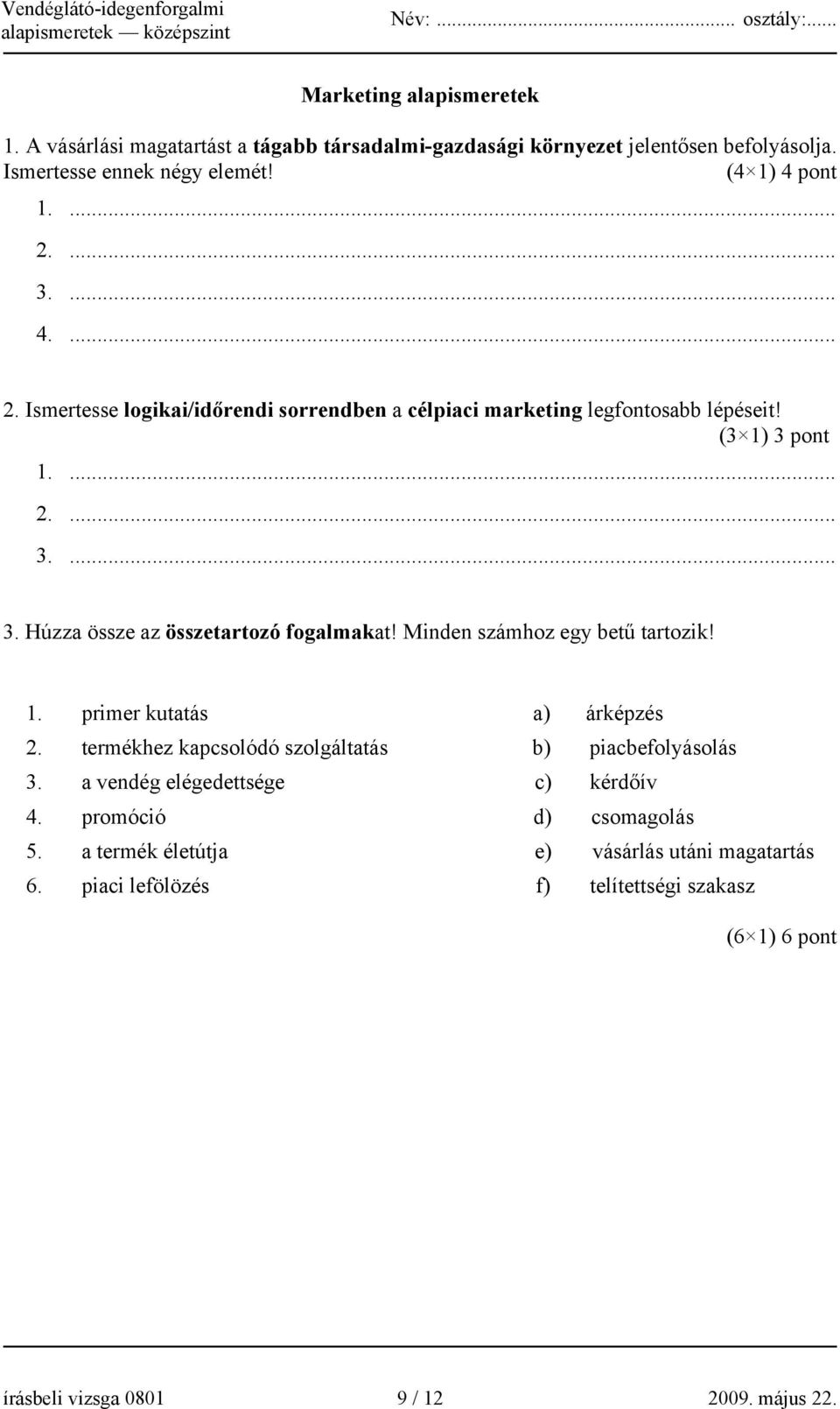 Minden számhoz egy betű tartozik! 1. primer kutatás a) árképzés 2. termékhez kapcsolódó szolgáltatás b) piacbefolyásolás 3. a vendég elégedettsége c) kérdőív 4.