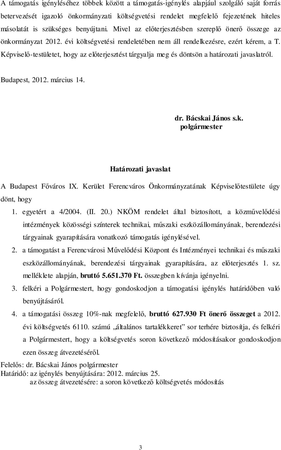 Képviselő-testületet, hogy az előterjesztést tárgyalja meg és döntsön a határozati javaslatról. Budapest, 2012. március 14. dr. Bácskai János s.k. polgármester Határozati javaslat A Budapest Főváros I.