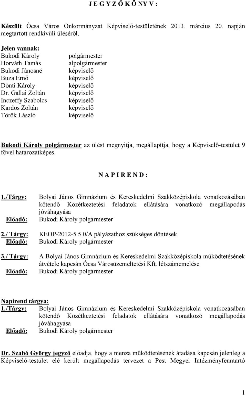 Gallai Zoltán Inczeffy Szabolcs Kardos Zoltán Török László polgármester alpolgármester Bukodi Károly polgármester az ülést megnyitja, megállapítja, hogy a Képviselő-testület 9 fővel határozatképes.