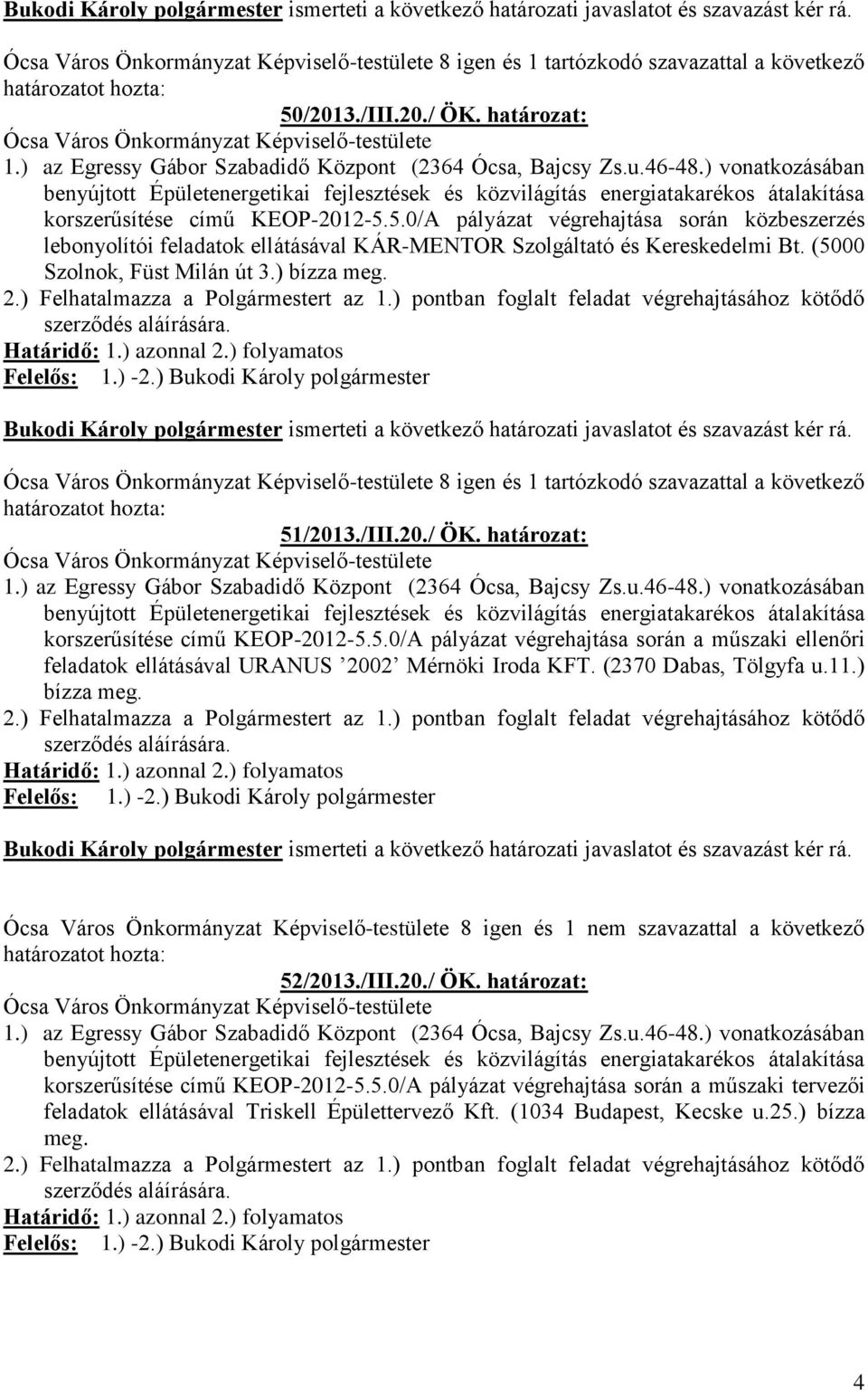 (2370 Dabas, Tölgyfa u.11.) bízza meg. 8 igen és 1 nem szavazattal a következő 52/2013./III.20./ ÖK. határozat: korszerűsítése című KEOP-2012-5.5.0/A pályázat végrehajtása során a műszaki tervezői feladatok ellátásával Triskell Épülettervező Kft.