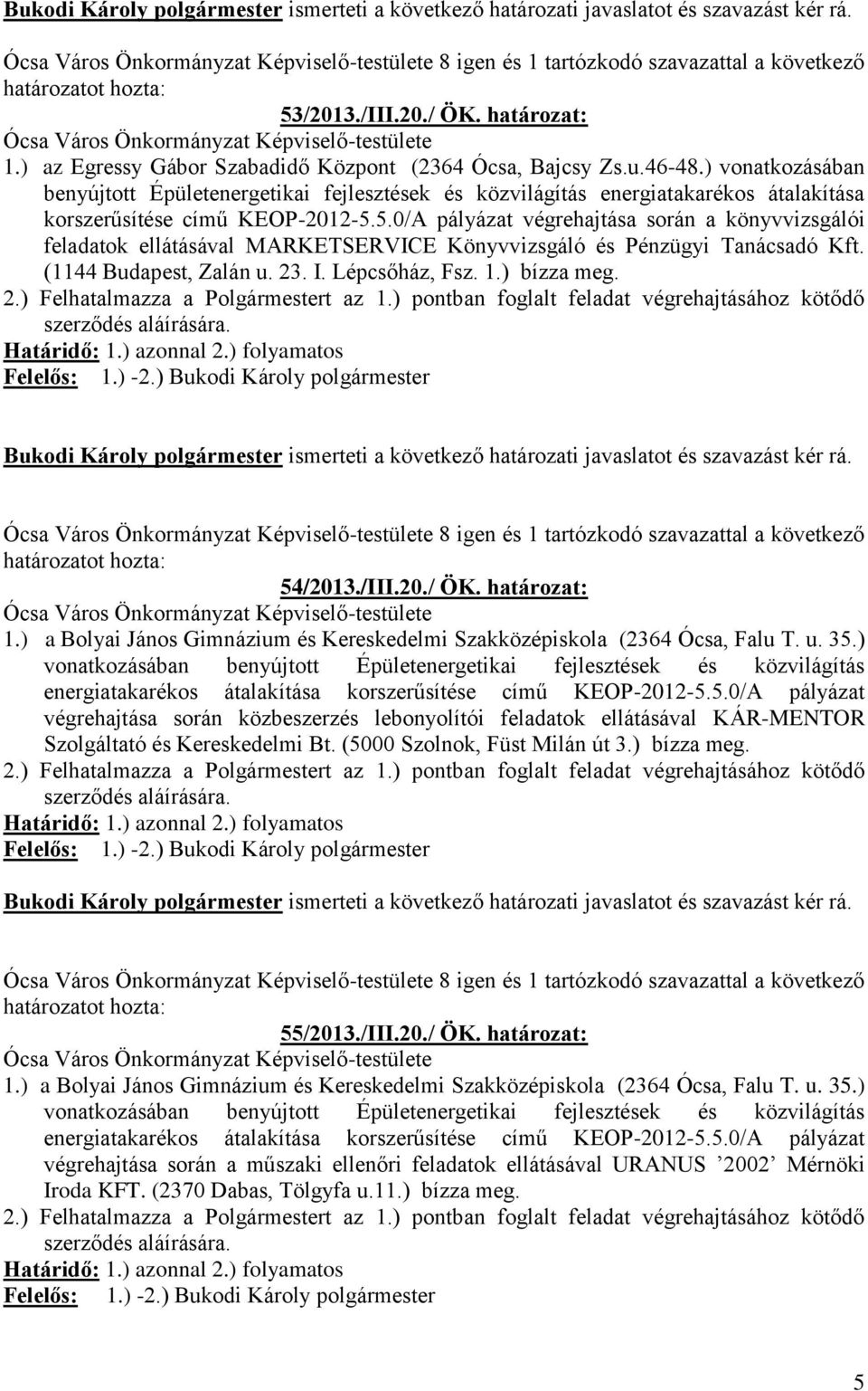 határozat: végrehajtása során közbeszerzés lebonyolítói feladatok ellátásával KÁR-MENTOR Szolgáltató és Kereskedelmi Bt. (5000 Szolnok, Füst Milán út 3.) bízza meg.