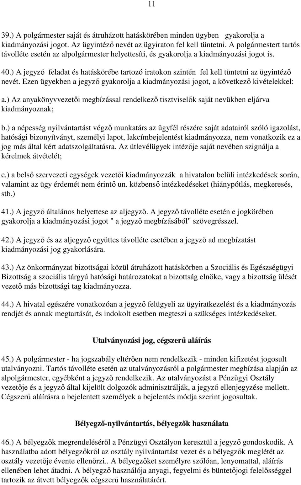 ) A jegyzı feladat és hatáskörébe tartozó iratokon szintén fel kell tüntetni az ügyintézı nevét. Ezen ügyekben a jegyzı gyakorolja a kiadmányozási jogot, a következı kivételekkel: a.