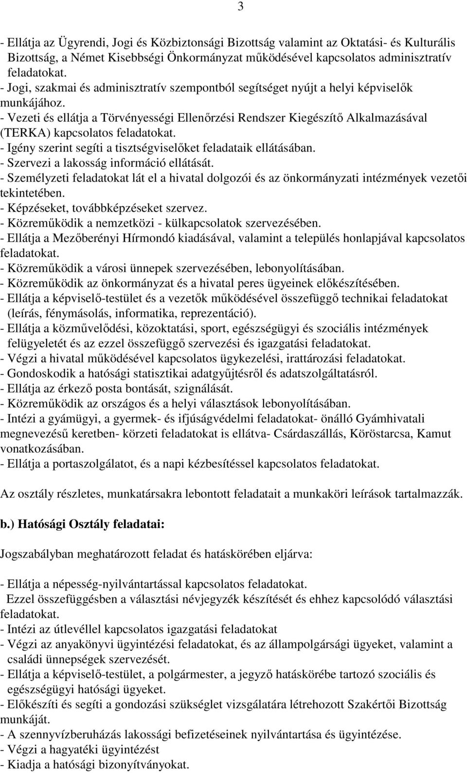 - Vezeti és ellátja a Törvényességi Ellenırzési Rendszer Kiegészítı Alkalmazásával (TERKA) kapcsolatos feladatokat. - Igény szerint segíti a tisztségviselıket feladataik ellátásában.