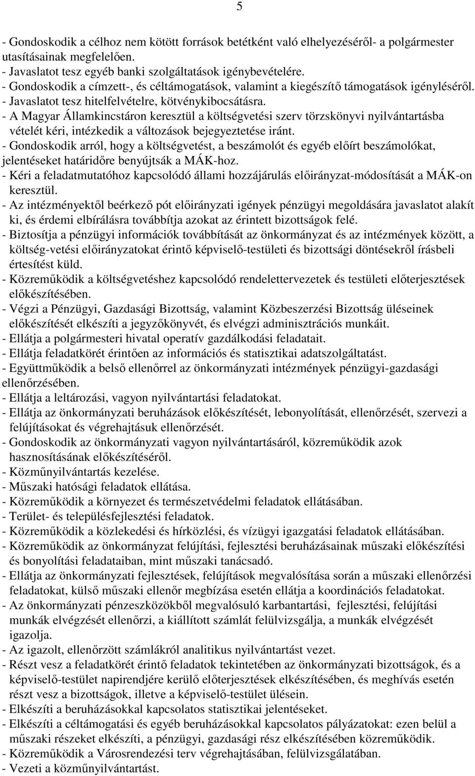 - A Magyar Államkincstáron keresztül a költségvetési szerv törzskönyvi nyilvántartásba vételét kéri, intézkedik a változások bejegyeztetése iránt.