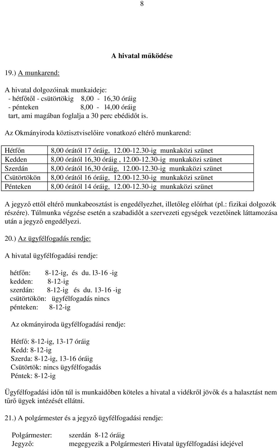 00-12.30-ig munkaközi szünet 8,00 órától 14 óráig, 12.00-12.30-ig munkaközi szünet A jegyzı ettıl eltérı munkabeosztást is engedélyezhet, illetıleg elıírhat (pl.: fizikai dolgozók részére).