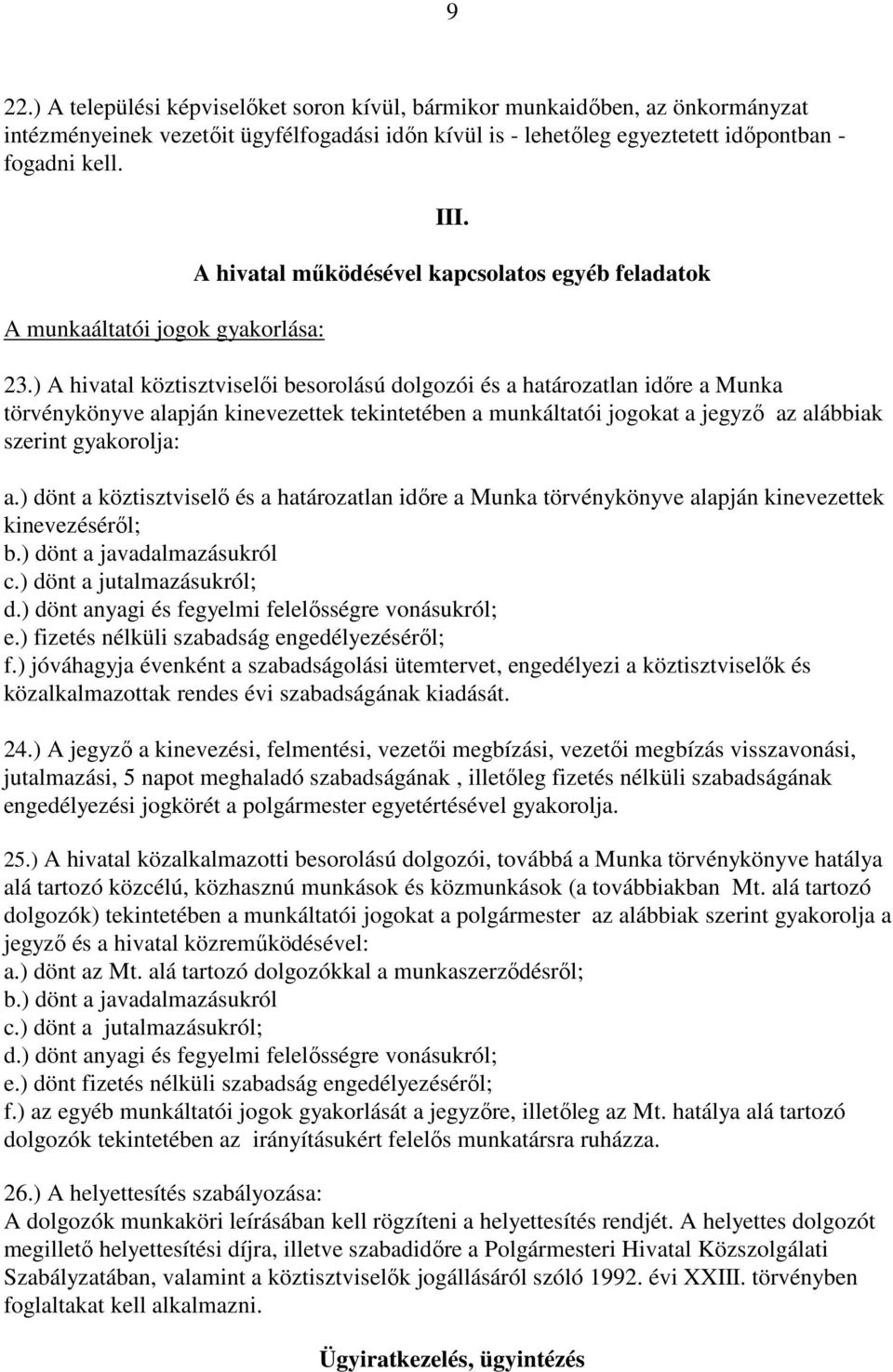 ) A hivatal köztisztviselıi besorolású dolgozói és a határozatlan idıre a Munka törvénykönyve alapján kinevezettek tekintetében a munkáltatói jogokat a jegyzı az alábbiak szerint gyakorolja: a.