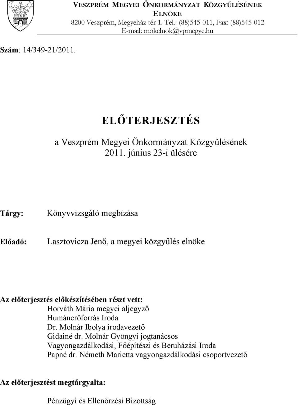 június 23-i ülésére Tárgy: Könyvvizsgáló megbízása Előadó: Lasztovicza Jenő, a megyei közgyűlés elnöke Az előterjesztés előkészítésében részt vett: Horváth Mária megyei