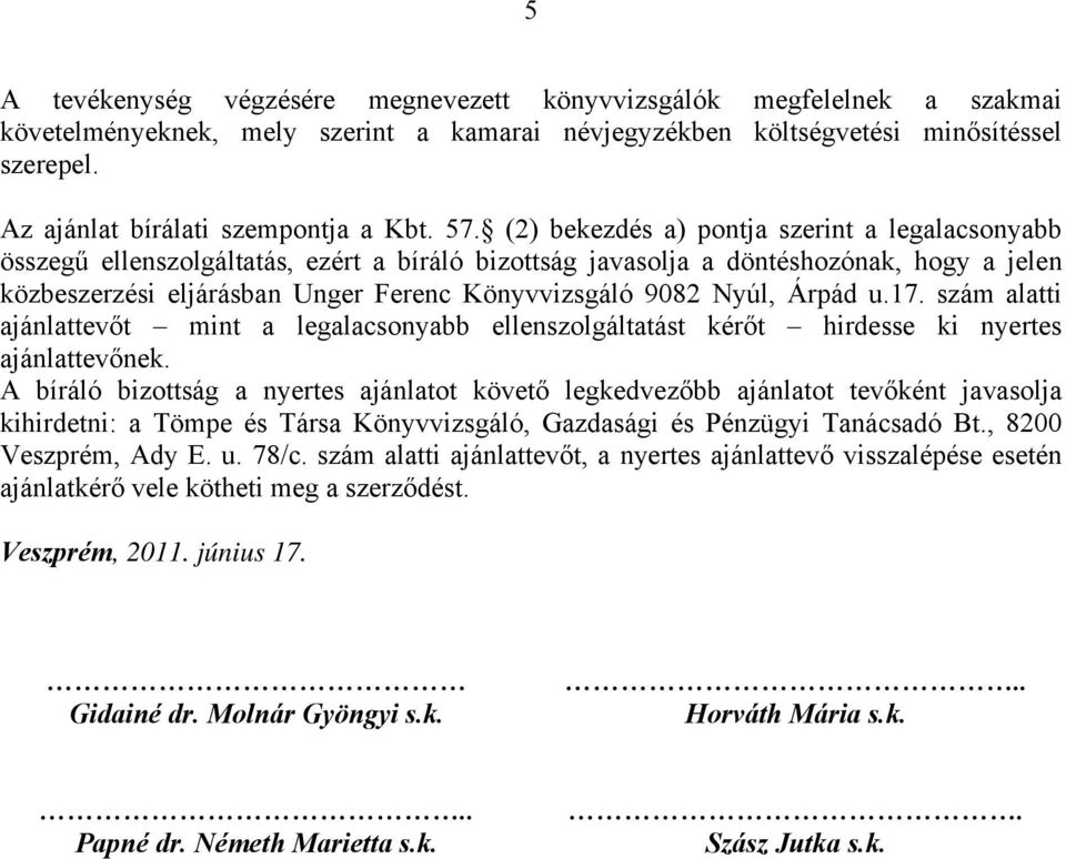 (2) bekezdés a) pontja szerint a legalacsonyabb összegű ellenszolgáltatás, ezért a bíráló bizottság javasolja a döntéshozónak, hogy a jelen közbeszerzési eljárásban Unger Ferenc Könyvvizsgáló 9082
