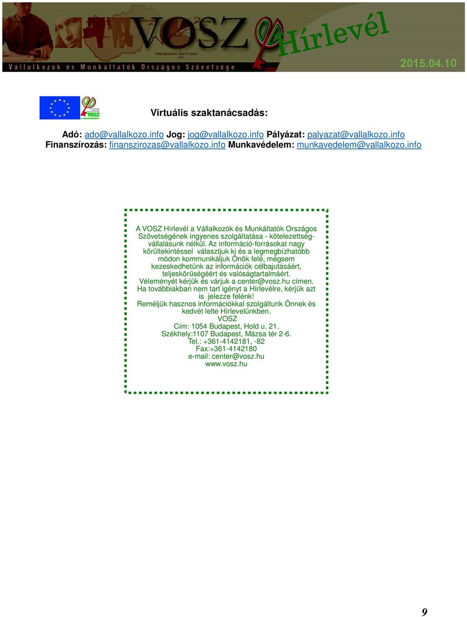 Az információ-forrásokat nagy körültekintéssel választjuk ki és a legmegbízhatóbb módon kommunikáljuk Önök felé, mégsem kezeskedhetünk az információk célbajutásáért, teljeskörűségéért és