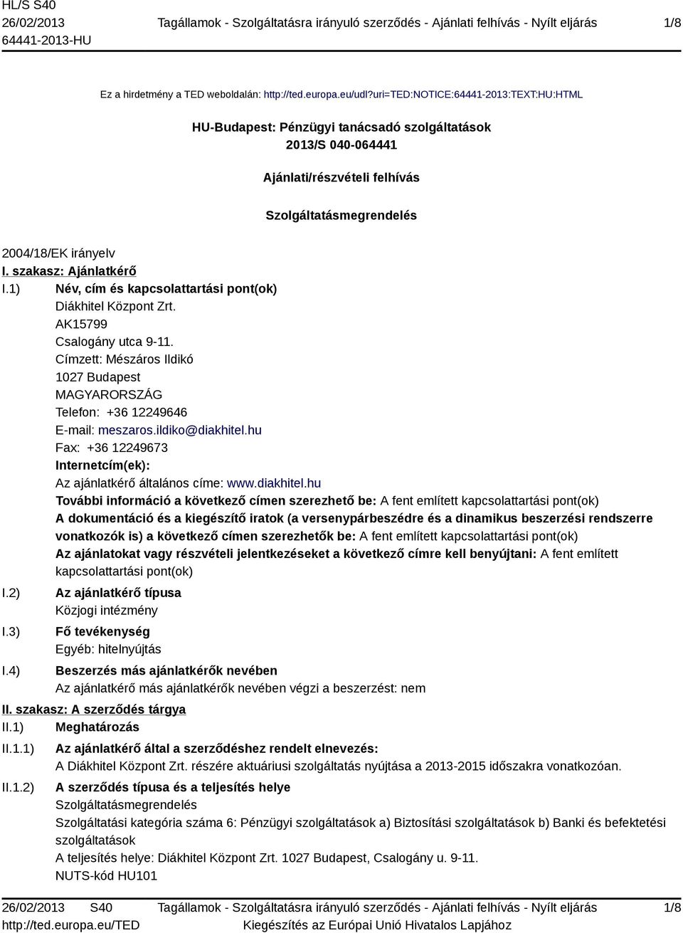 szakasz: Ajánlatkérő I.1) Név, cím és kapcsolattartási pont(ok) Diákhitel Központ Zrt. AK15799 Csalogány utca 9-11.