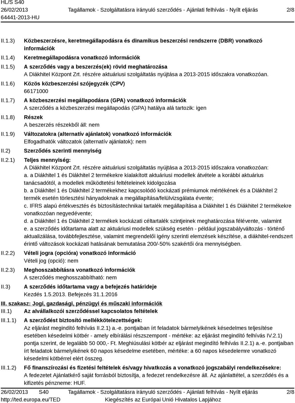 3) Közbeszerzésre, keretmegállapodásra és dinamikus beszerzési rendszerre (DBR) vonatkozó információk Keretmegállapodásra vonatkozó információk A szerződés vagy a beszerzés(ek) rövid meghatározása A