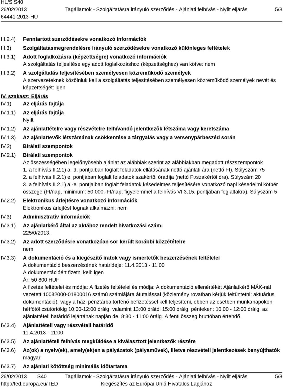 1) 2) Fenntartott szerződésekre vonatkozó információk Szolgáltatásmegrendelésre irányuló szerződésekre vonatkozó különleges feltételek Adott foglalkozásra (képzettségre) vonatkozó információk A