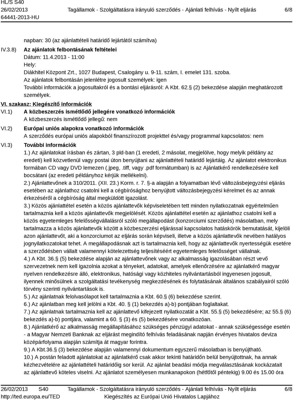 (2) bekezdése alapján meghatározott személyek. VI. szakasz: Kiegészítő információk VI.1) A közbeszerzés ismétlődő jellegére vonatkozó információk A közbeszerzés ismétlődő jellegű: nem VI.2) VI.