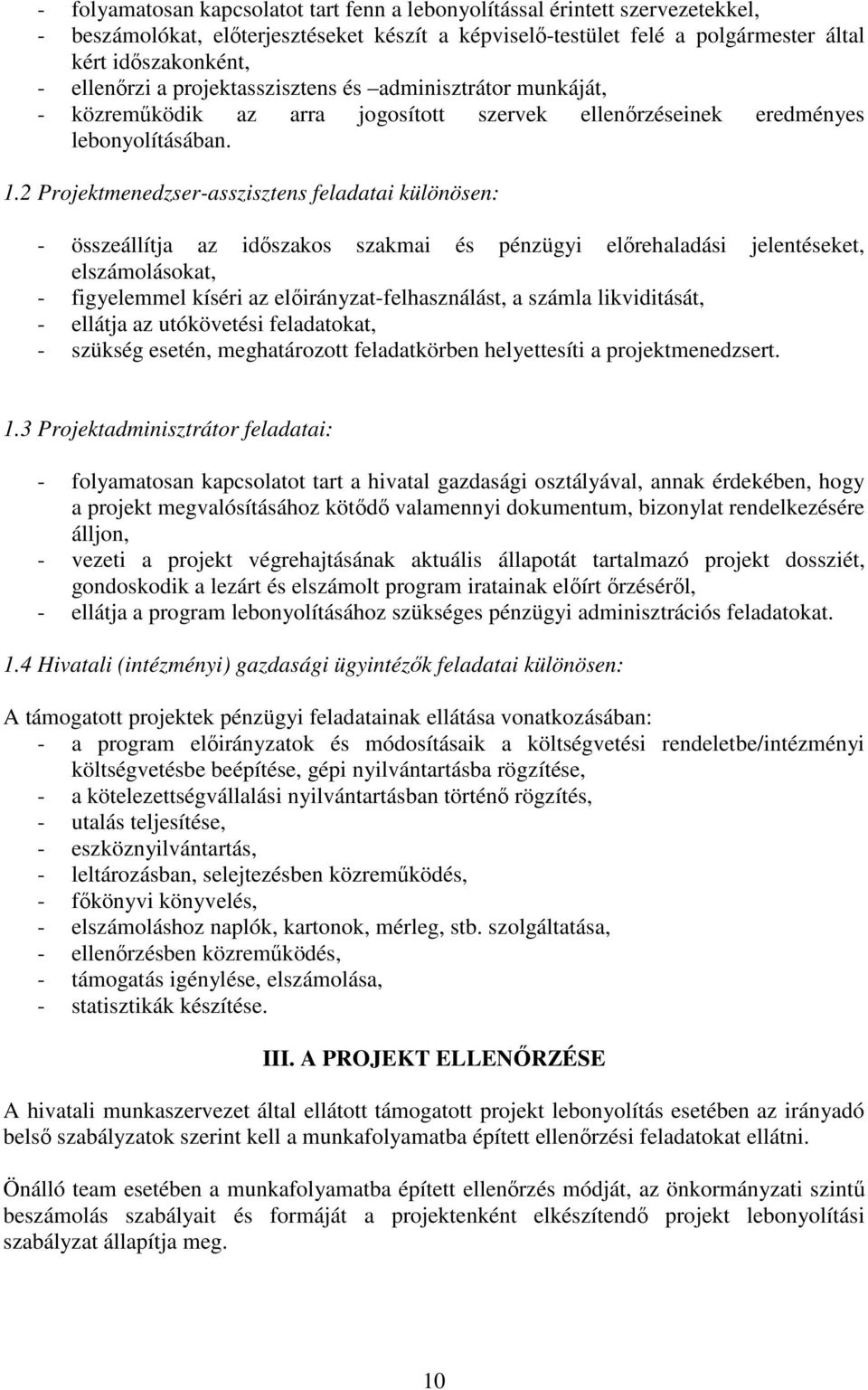 2 Projektmenedzser-asszisztens feladatai különösen: - összeállítja az idıszakos szakmai és pénzügyi elırehaladási jelentéseket, elszámolásokat, - figyelemmel kíséri az elıirányzat-felhasználást, a