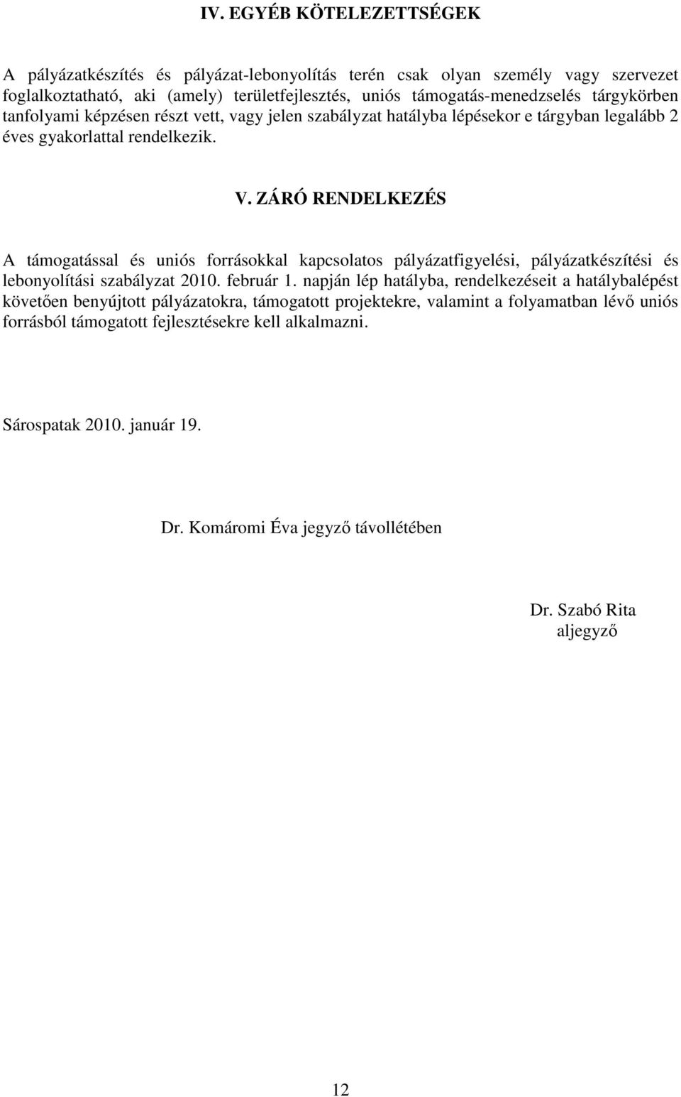 ZÁRÓ RENDELKEZÉS A támogatással és uniós forrásokkal kapcsolatos pályázatfigyelési, pályázatkészítési és lebonyolítási szabályzat 2010. február 1.