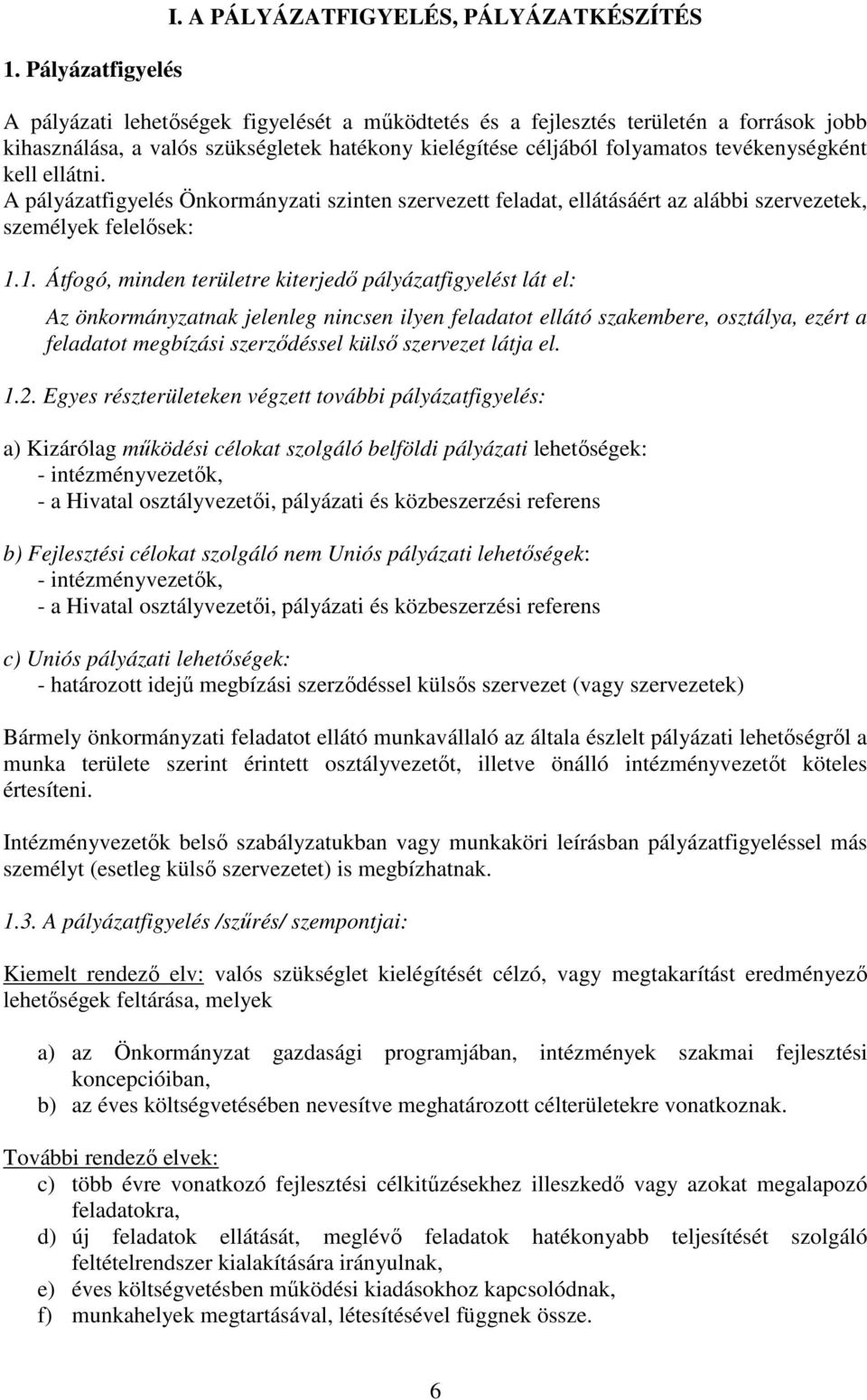 folyamatos tevékenységként kell ellátni. A pályázatfigyelés Önkormányzati szinten szervezett feladat, ellátásáért az alábbi szervezetek, személyek felelısek: 1.