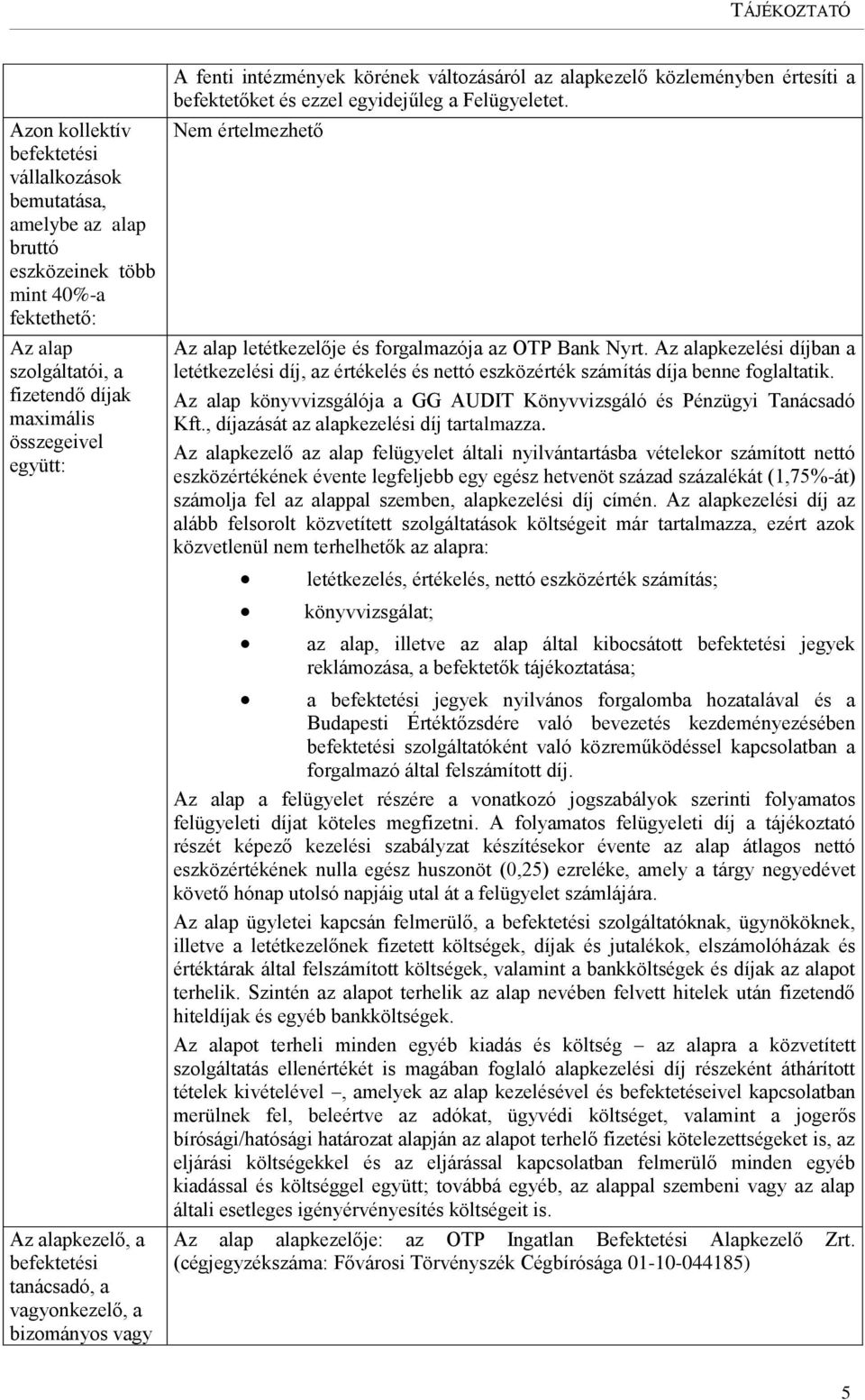 Nem értelmezhető Az alap letétkezelője és forgalmazója az OTP Bank Nyrt. Az alapkezelési díjban a letétkezelési díj, az értékelés és nettó eszközérték számítás díja benne foglaltatik.