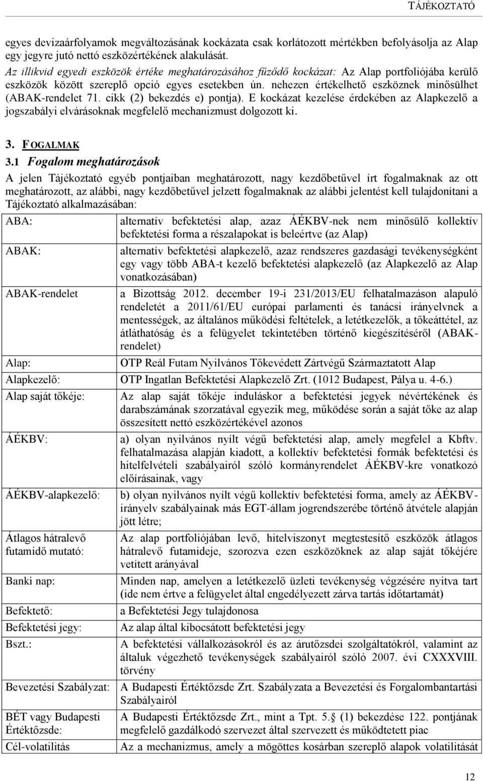 nehezen értékelhető eszköznek minősülhet (ABAK-rendelet 71. cikk (2) bekezdés e) pontja). E kockázat kezelése érdekében az Alapkezelő a jogszabályi elvárásoknak megfelelő mechanizmust dolgozott ki. 3.