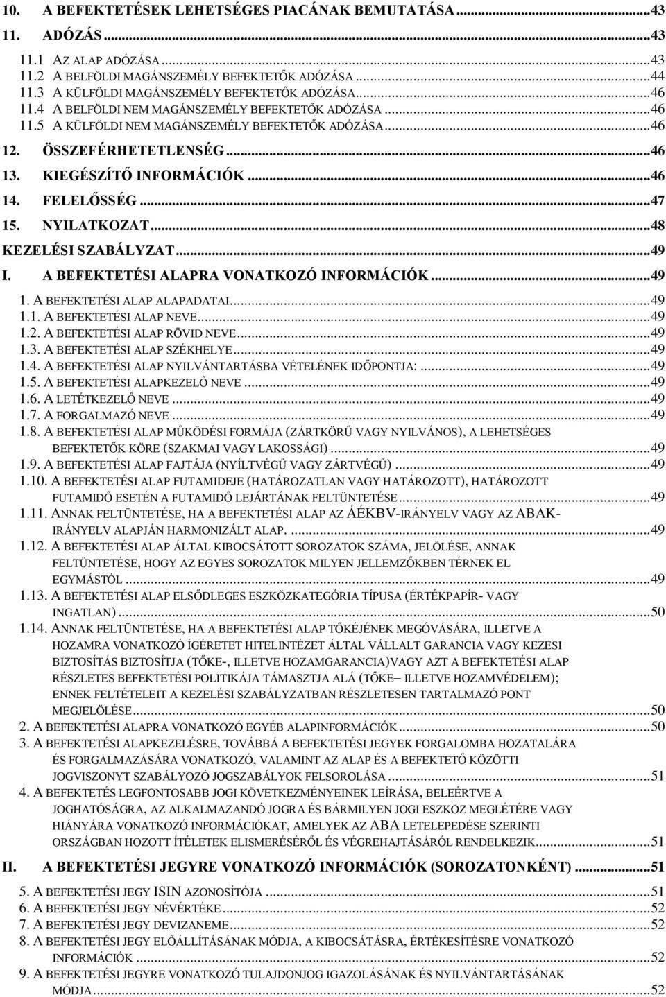 KIEGÉSZÍTŐ INFORMÁCIÓK... 46 14. FELELŐSSÉG... 47 15. NYILATKOZAT... 48 KEZELÉSI SZABÁLYZAT... 49 I. A BEFEKTETÉSI ALAPRA VONATKOZÓ INFORMÁCIÓK... 49 1. A BEFEKTETÉSI ALAP ALAPADATAI... 49 1.1. A BEFEKTETÉSI ALAP NEVE.