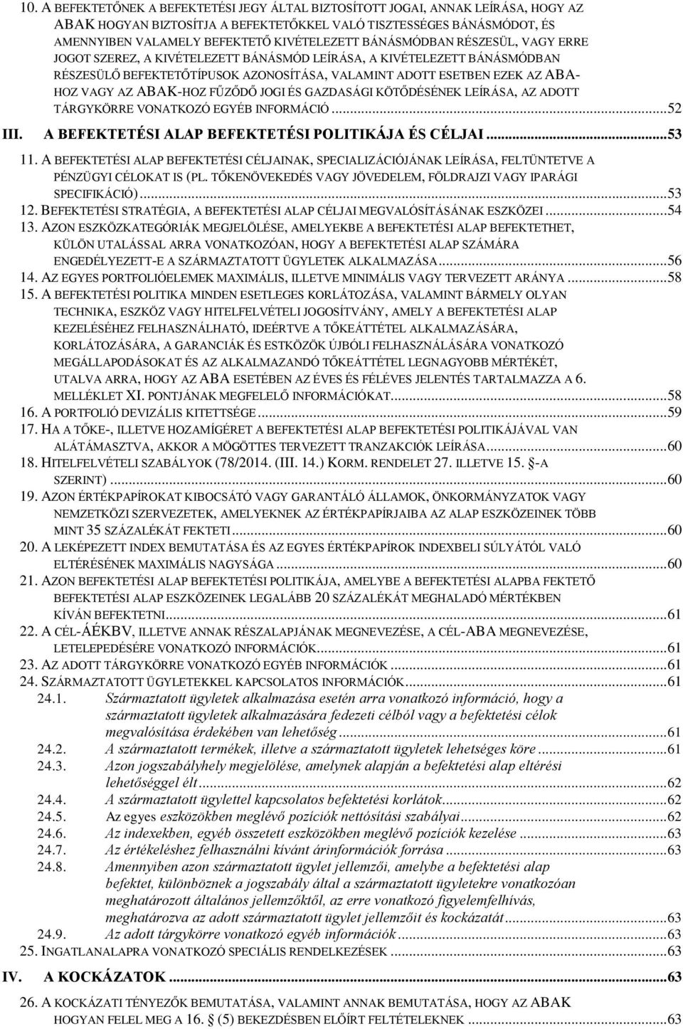 VAGY AZ ABAK-HOZ FŰZŐDŐ JOGI ÉS GAZDASÁGI KÖTŐDÉSÉNEK LEÍRÁSA, AZ ADOTT TÁRGYKÖRRE VONATKOZÓ EGYÉB INFORMÁCIÓ... 52 III. A BEFEKTETÉSI ALAP BEFEKTETÉSI POLITIKÁJA ÉS CÉLJAI... 53 11.