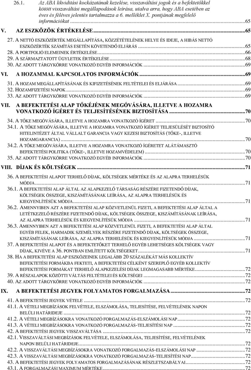 A NETTÓ ESZKÖZÉRTÉK MEGÁLLAPÍTÁSA, KÖZZÉTÉTELÉNEK HELYE ÉS IDEJE, A HIBÁS NETTÓ ESZKÖZÉRTÉK SZÁMÍTÁS ESETÉN KÖVETENDŐ ELJÁRÁS... 65 28. A PORTFOLIÓ ELEMEINEK ÉRTÉKELÉSE... 66 29.