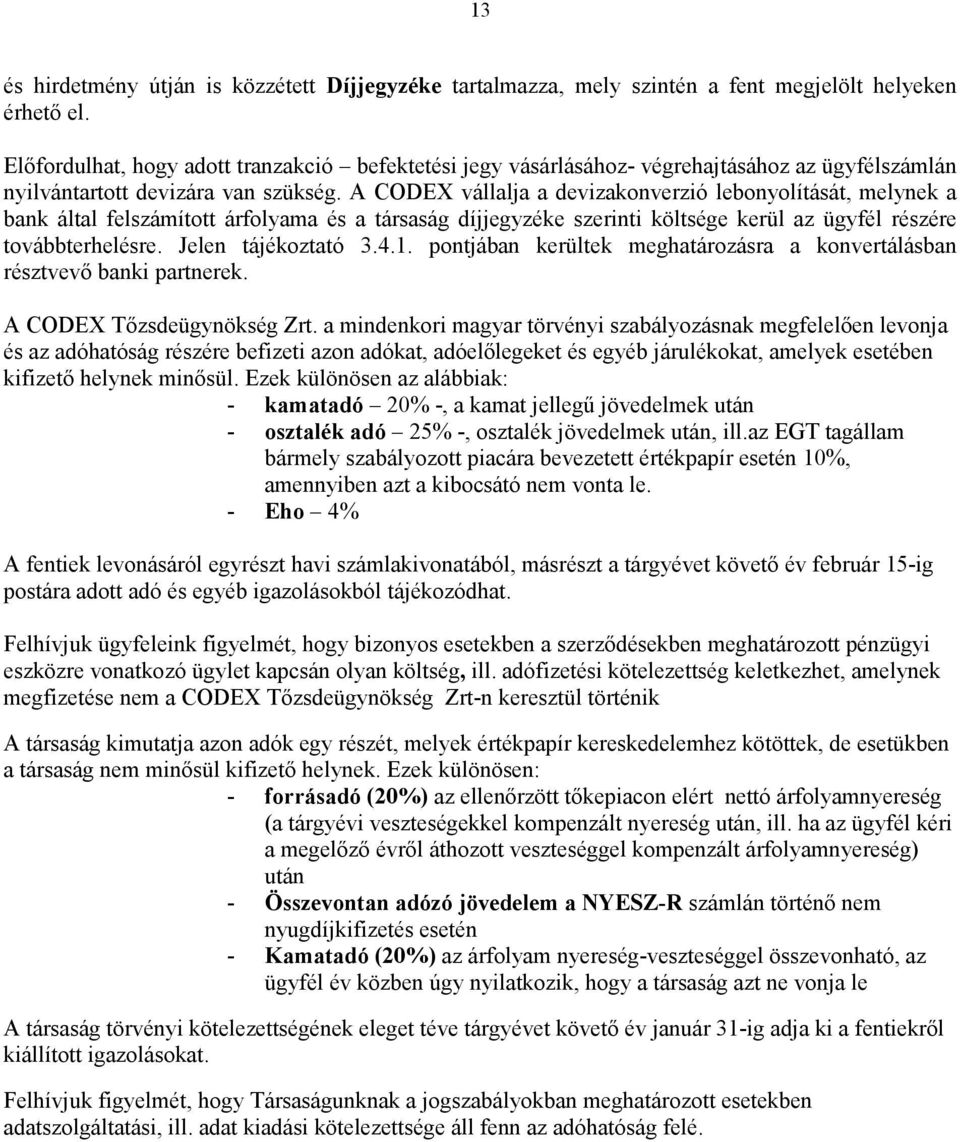 A CODEX vállalja a devizakonverzió lebonyolítását, melynek a bank által felszámított árfolyama és a társaság díjjegyzéke szerinti költsége kerül az ügyfél részére továbbterhelésre.