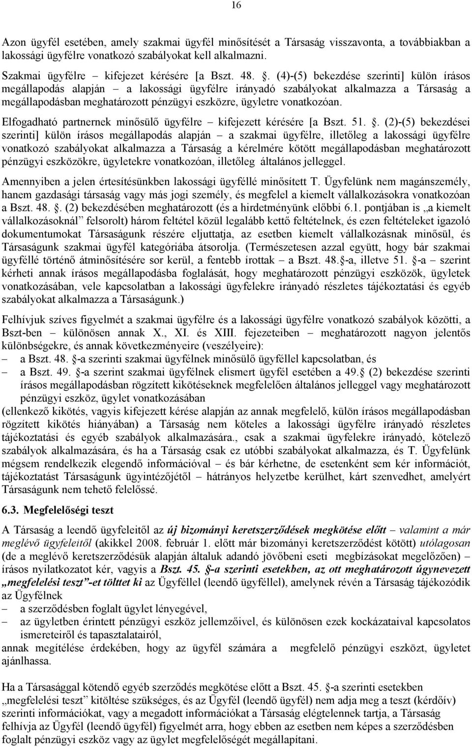 . (4)-(5) bekezdése szerinti] külön írásos megállapodás alapján a lakossági ügyfélre irányadó szabályokat alkalmazza a Társaság a megállapodásban meghatározott pénzügyi eszközre, ügyletre vonatkozóan.