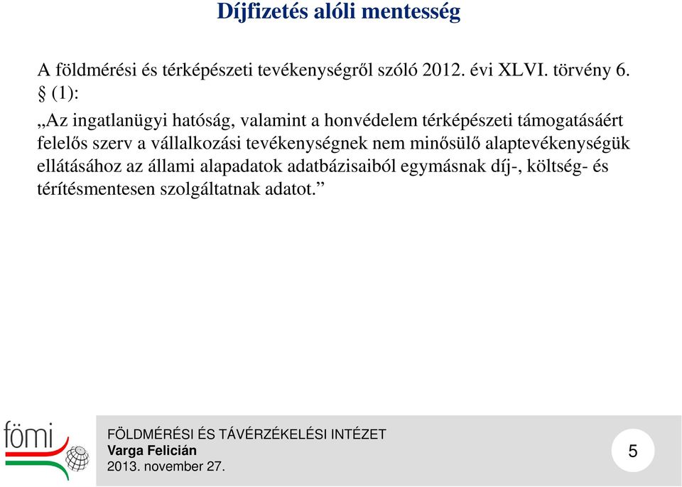 (1): Az ingatlanügyi hatóság, valamint a honvédelem térképészeti támogatásáért felelős szerv