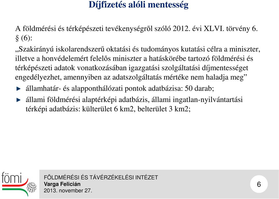földmérési és térképészeti adatok vonatkozásában igazgatási szolgáltatási díjmentességet engedélyezhet, amennyiben az adatszolgáltatás mértéke nem