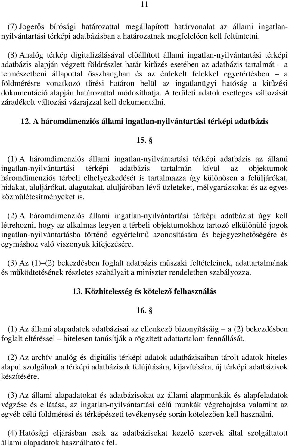 összhangban és az érdekelt felekkel egyetértésben a földmérésre vonatkozó tőrési határon belül az ingatlanügyi hatóság a kitőzési dokumentáció alapján határozattal módosíthatja.