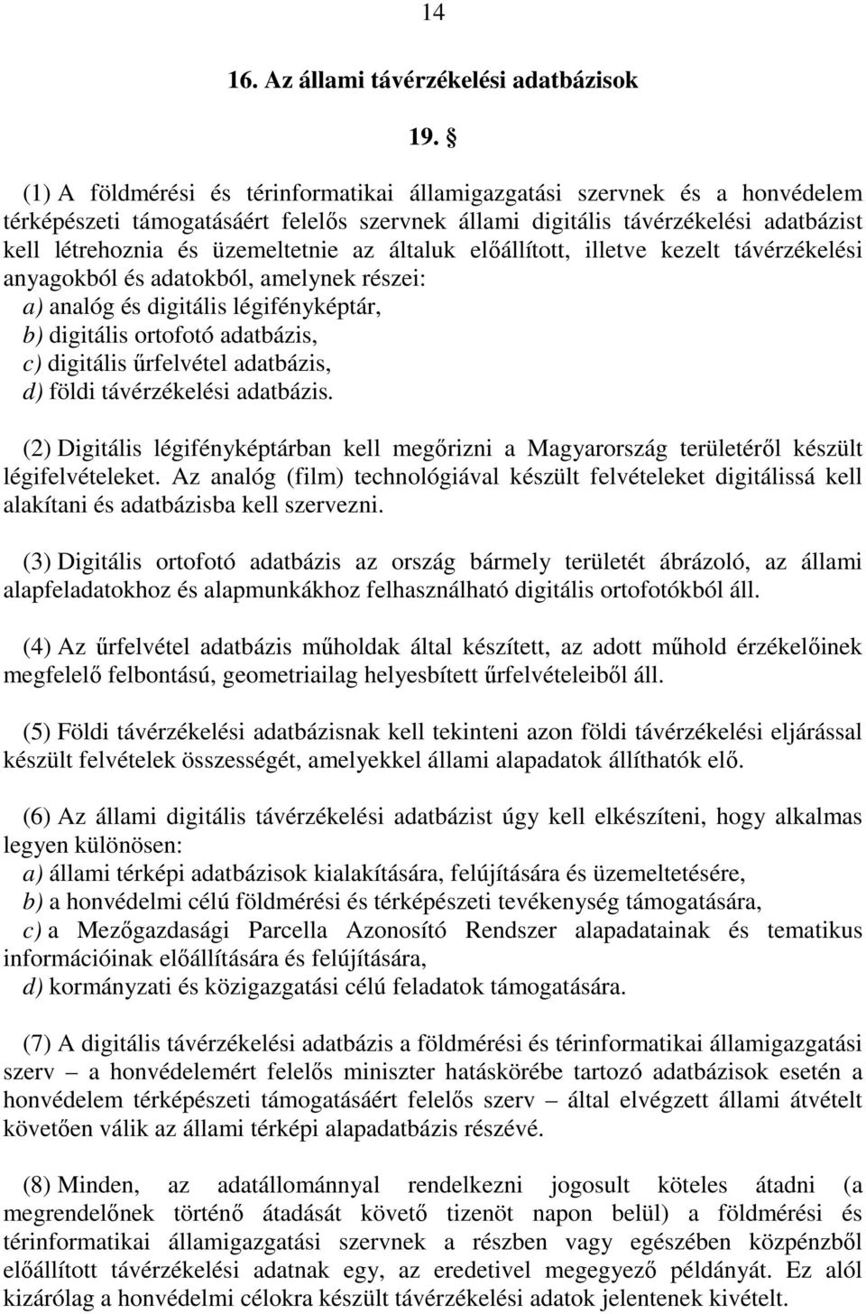 általuk elıállított, illetve kezelt távérzékelési anyagokból és adatokból, amelynek részei: a) analóg és digitális légifényképtár, b) digitális ortofotó adatbázis, c) digitális őrfelvétel adatbázis,